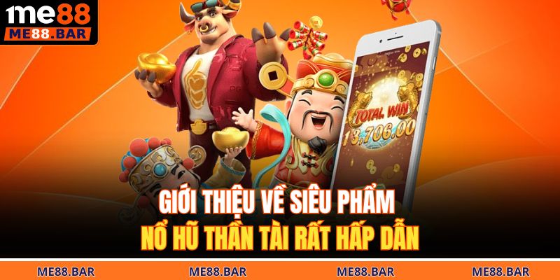 Giới thiệu về siêu phẩm nổ hũ thần tài rất hấp dẫn